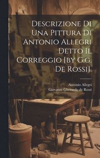 bokomslag Descrizione Di Una Pittura Di Antonio Allegri Detto Il Correggio [by G.g. De Rossi].