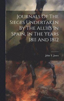 John T Jones - Journals Of The Sieges Undertaken By The Allies In Spain, In The Years 1811 And 1812, Inbunden