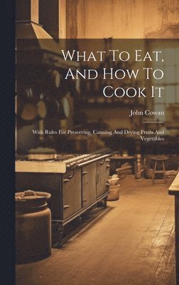 What To Eat, And How To Cook It