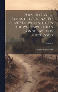 bokomslag Poems In 2 Vols., Reprinted Original Ed. Of 1807 Ed. With Note On The Wordsworthian Sonnet By Thos. Hutchinson; Volume 1