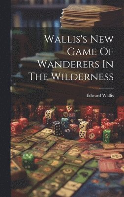 Lon Edward Wallis (of Skinner Street - Wallis's New Game Of Wanderers In The Wilderness, Inbunden