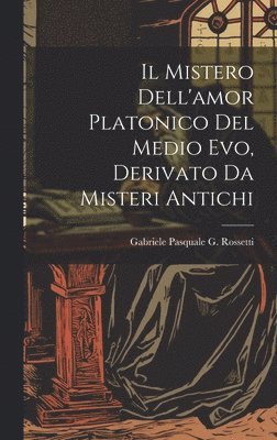 bokomslag Mistero Dell'amor Platonico Del Medio Evo, Derivato Da Misteri Antichi