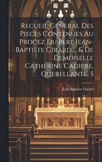 bokomslag Recueil General Des Pieces Contenues Au Procez Du Pere Jean-baptiste Girard ... & De Demoiselle Catherine Cadiere, Querellante, 5