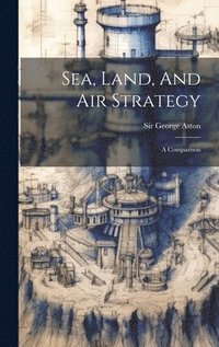 bokomslag Sea, Land, And Air Strategy