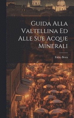 bokomslag Guida Alla Valtellina Ed Alle Sue Acque Minerali