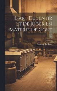 bokomslag L'art De Sentir Et De Juger En Materie De Gout ...