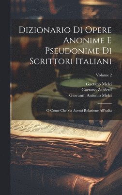 Gaetano Melzi (Conte), Gaetano Zardetti, Giovanni Antonio Melzi - Dizionario Di Opere Anonime E Pseudonime Di Scrittori Italiani, Inbunden