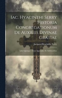 bokomslag Iac. Hyacinthi Serry Historia Congregationum De Auxiliis Divinae Gratiae