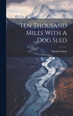 bokomslag Ten Thousand Miles With A Dog Sled