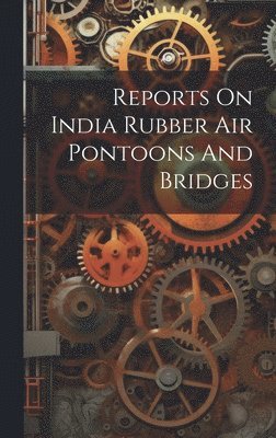 bokomslag Reports On India Rubber Air Pontoons And Bridges