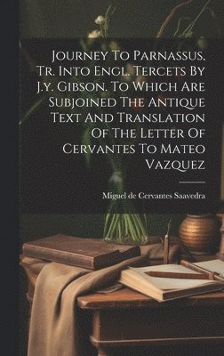 Journey To Parnassus, Tr. Into Engl. Tercets By J.y. Gibson. To Which Are Subjoined The Antique Text And Translation Of The Letter Of Cervantes To Mateo Vazquez 1
