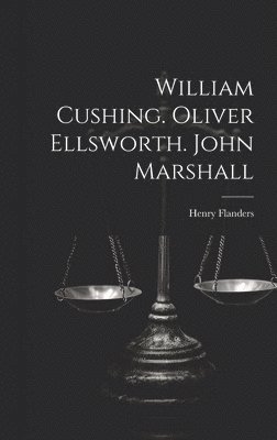bokomslag William Cushing. Oliver Ellsworth. John Marshall