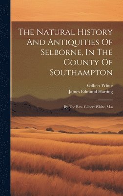 Gilbert White, James Edmund Harting - Natural History And Antiquities Of Selborne, In The County Of Southampton, Inbunden