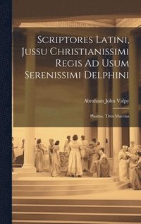 bokomslag Scriptores Latini, Jussu Christianissimi Regis Ad Usum Serenissimi Delphini