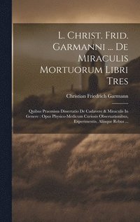 bokomslag L. Christ. Frid. Garmanni ... De Miraculis Mortuorum Libri Tres