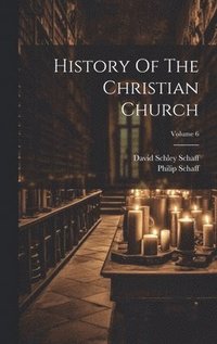 bokomslag History Of The Christian Church; Volume 6
