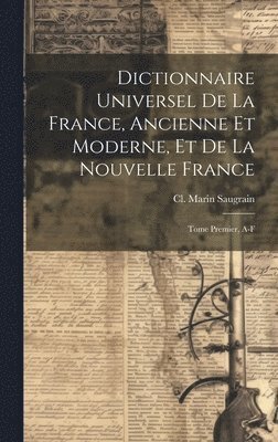 Dictionnaire Universel de la France, Ancienne et Moderne, et de la Nouvelle France 1