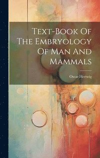 bokomslag Text-book Of The Embryology Of Man And Mammals