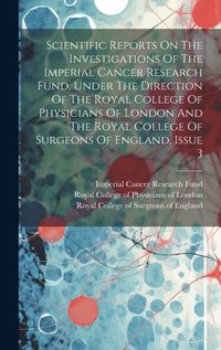 bokomslag Scientific Reports On The Investigations Of The Imperial Cancer Research Fund, Under The Direction Of The Royal College Of Physicians Of London And The Royal College Of Surgeons Of England, Issue 3