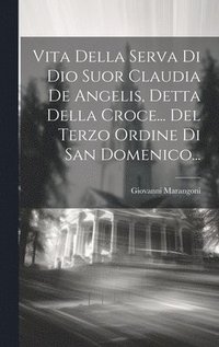 bokomslag Vita Della Serva Di Dio Suor Claudia De Angelis, Detta Della Croce... Del Terzo Ordine Di San Domenico...