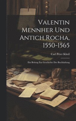 Carl Peter Kheil - Valentin Mennher Und Antich Rocha, 1550-1565, Inbunden