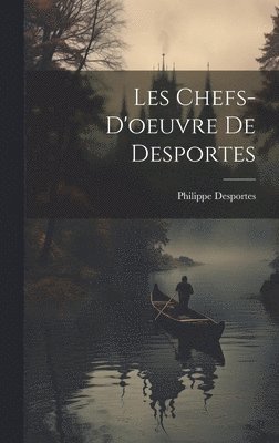 Philippe Desportes - Les Chefs-d'oeuvre De Desportes, Inbunden