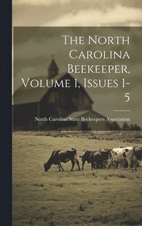 bokomslag The North Carolina Beekeeper, Volume 1, Issues 1-5
