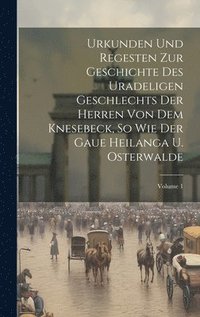 bokomslag Urkunden Und Regesten Zur Geschichte Des Uradeligen Geschlechts Der Herren Von Dem Knesebeck, So Wie Der Gaue Heilanga U. Osterwalde; Volume 1