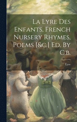 La Lyre Des Enfants, French Nursery Rhymes, Poems [&c.] Ed. By C.b. 1