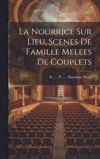 bokomslag La Nourrice Sur Lieu, Scenes De Famille Melees De Couplets