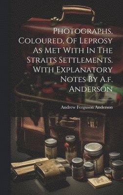 bokomslag Photographs, Coloured, Of Leprosy As Met With In The Straits Settlements. With Explanatory Notes By A.f. Anderson