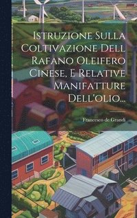bokomslag Istruzione Sulla Coltivazione Dell Rafano Oleifero Cinese, E Relative Manifatture Dell'olio...