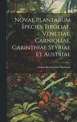 Novae Plantarum Species Tiroliae, Venetiae, Carnioliae, Carinthiae Styriae Et Austriae 1