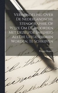 bokomslag Verhandeling Over De Nederlandsche Stenographie, Of Wijze Om De Woorden Met Dezelfde Snelheid Als Die Uitgesproken Worden, Te Schrijven