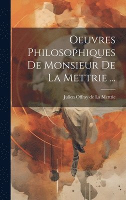 Oeuvres Philosophiques De Monsieur De La Mettrie ... 1
