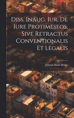 Diss. Inaug. Iur. De Iure Protimeseos, Sive Retractus Conventionalis Et Legalis 1