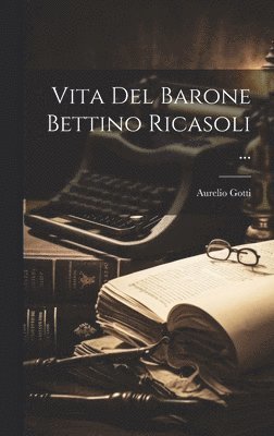 Vita Del Barone Bettino Ricasoli ...