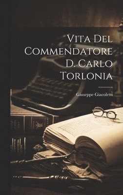 Giuseppe Giacoletti - Vita Del Commendatore D. Carlo Torlonia, Inbunden