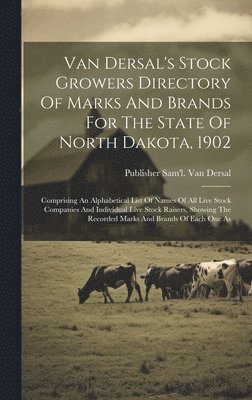 Van Dersal's Stock Growers Directory Of Marks And Brands For The State Of North Dakota, 1902 1