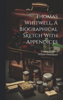 bokomslag Thomas Whitwell. A Biographical Sketch With Appendices