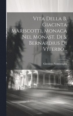 Vita Della B. Giacinta Mariscotti, Monaca Nel Monast. Di S. Bernardius Di Viterbo... 1