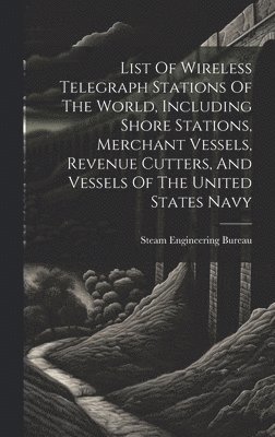 List Of Wireless Telegraph Stations Of The World, Including Shore Stations, Merchant Vessels, Revenue Cutters, And Vessels Of The United States Navy 1