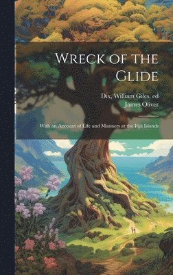 Wreck of the Glide; With an Account of Life and Manners at the Fijii Islands 1