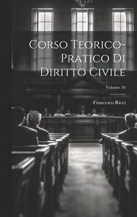 bokomslag Corso Teorico-pratico Di Diritto Civile; Volume 10