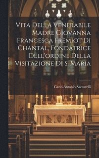 bokomslag Vita Della Venerabile Madre Giovanna Francesca Fremiot Di Chantal, Fondatrice Dell'ordine Della Visitazione Di S. Maria