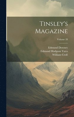 Edmund Hodgson Yates, William Tinsley, William Croft - Tinsley's Magazine; Volume 28, Inbunden