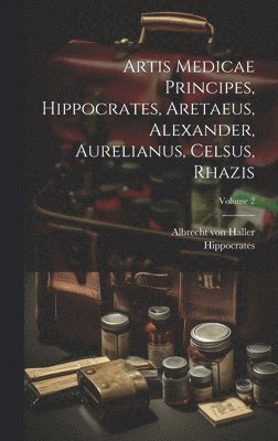 Albrecht Von Haller, Hippocrates - Artis Medicae Principes, Hippocrates, Aretaeus, Alexander, Aurelianus, Celsus, Rhazis; Volume 2, Inbunden