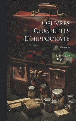 Oeuvres Completes D'hippocrate; Volume 5 1