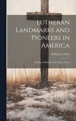 bokomslag Lutheran Landmarks and Pioneers in America