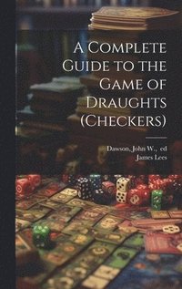 bokomslag A Complete Guide to the Game of Draughts (checkers)